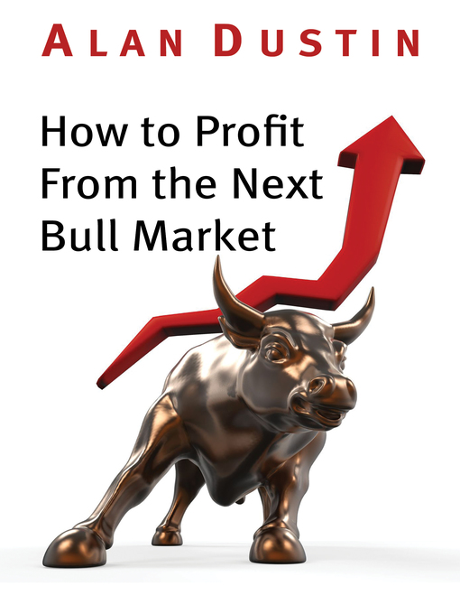 Title details for How to Profit from the Next Bull Market by Alan Dustin - Available